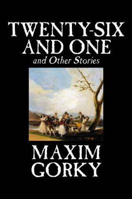 Twenty-Six and One and Other Stories by Maxim Gorky, Fiction, Classics, Literary, Short Stories - Maxim Gorky