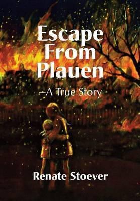 Escape from Plauen, a True Story - Renate Stoever