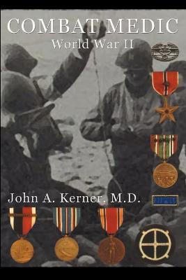 Combat Medic World War II - John A. Kerner