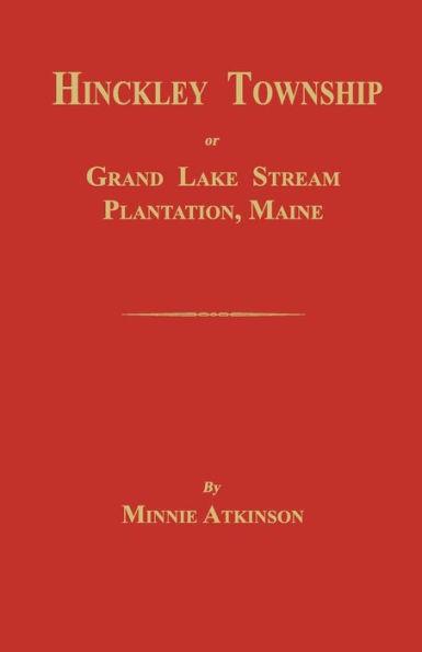 Coperta cărții 'Hinckley Township; Or Grand Lake Stream Plantation [Maine] - Minnie Atkinson'