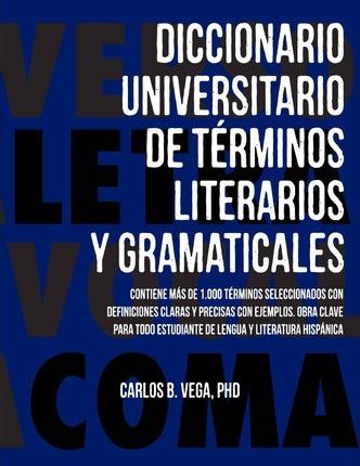 Diccionario Universitario de Terminos Literarios Y Gramaticales - Carlos B. Vega