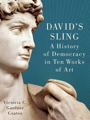 David's Sling: A History of Democracy in Ten Works of Art - Victoria C. Gardner Coates