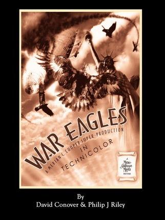 WAR EAGLES - The Unmaking of an Epic - An Alternate History for Classic Film Monsters - David Conover