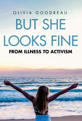 Coperta cărții 'But She Looks Fine: From Illness to Activism - Olivia Goodreau'