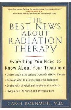 Poza produsului The Best News About Radiation Therapy: Everything You Need to Know About Your Treatment - Carol Kornmehl