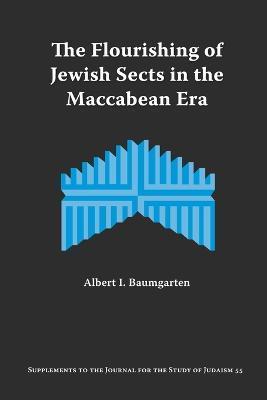 The Flourishing of Jewish Sects in the Maccabean Era: An Interpretation - Albert I. Baumgarten