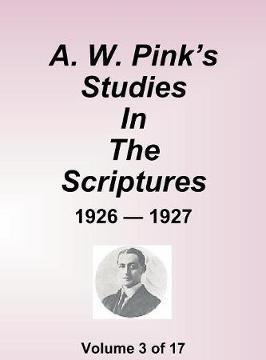 A.W. Pink's Studies in the Scriptures - 1926-27, Volume 3 of 17 - Arthur W. Pink