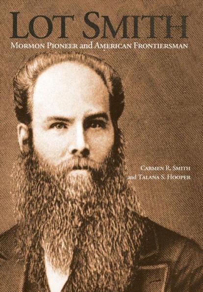 Lot Smith: Mormon Pioneer and American Frontiersman - Carmen R. Smith