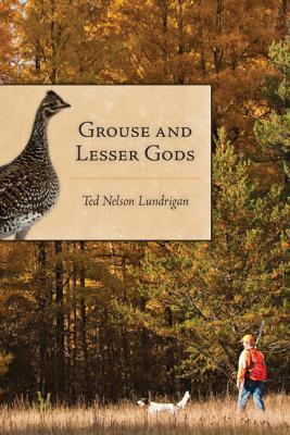 Grouse and Lesser Gods - Ted Lundrigan