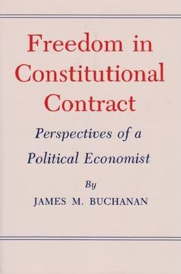 Freedom in Constitutional Contract: Perspectives of a Political Economist - James M. Buchanan