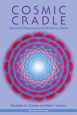 Cosmic Cradle: Spiritual Dimensions of Life Before Birth - Elizabeth M. Carman