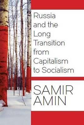 Russia and the Long Transition from Capitalism to Socialism - Samir Amin