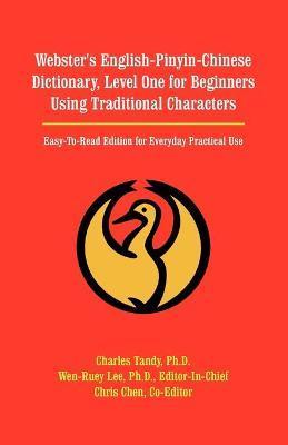 Webster's English-Pinyin-Chinese Dictionary, Level One for Beginners Using Traditional Characters: Easy-To-Read Edition for Everyday Practical Use - Charles Tandy