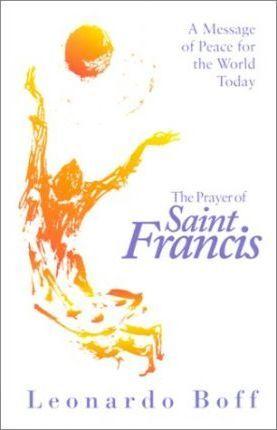 The Prayer of Saint Francis: A Message of Peace for the World Today - Leonardo Boff