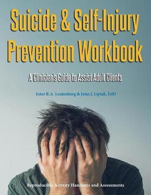 Suicide & Self-Injury Prevention Workbook: A Clinician's Guide to Assist Adult Clients - Ester R. A. Leutenberg