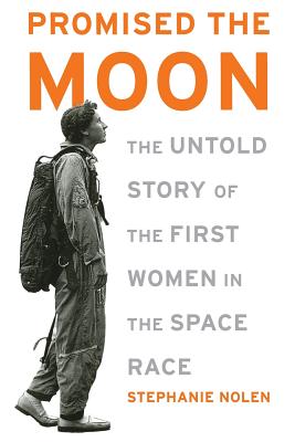 Promised the Moon: The Untold Story of the First Women in the Space Race - Stephanie Nolen