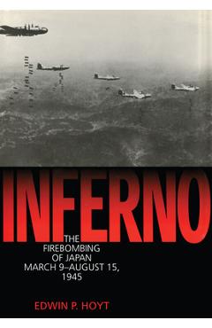 Poza produsului Inferno: The Firebombing of Japan, March 9-August 15,1945 - Edwin P. Hoyt