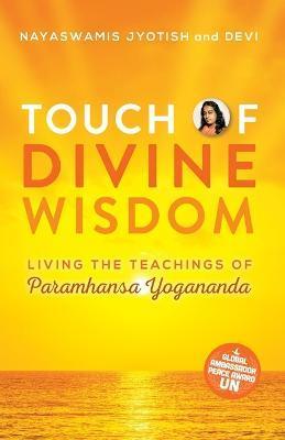 Touch of Divine Wisdom: Living the Teachings of Paramhansa Yogananda - Nayaswami Jyotish