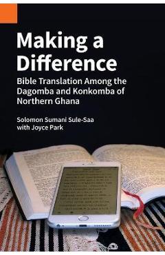 Poza produsului Making a Difference: Bible Translation among the Dagomba and Konkomba of Northern Ghana - Solomon Sumani Sule-saa