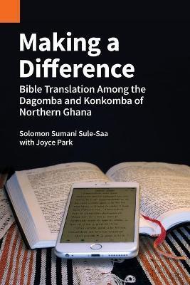 Making a Difference: Bible Translation among the Dagomba and Konkomba of Northern Ghana - Solomon Sumani Sule-saa