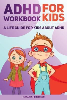 ADHD Workbook for Kids: A Life Guide for Kids About ADHD - Sarah M. Henderson