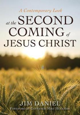 A Contemporary Look at the Second Coming of Jesus Christ - Jim Daniel