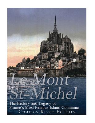Le Mont Saint-Michel: The History and Legacy of France's Most Famous Island Commune - Charles River