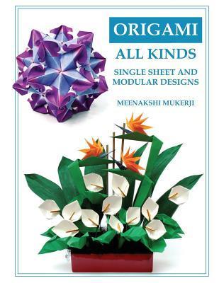 Origami All Kinds: Single Sheet and Modular Designs - Meenakshi Mukerji