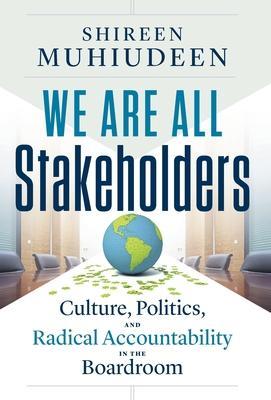 We Are All Stakeholders: Culture, Politics, and Radical Accountability in the Boardroom - Shireen Muhiudeen