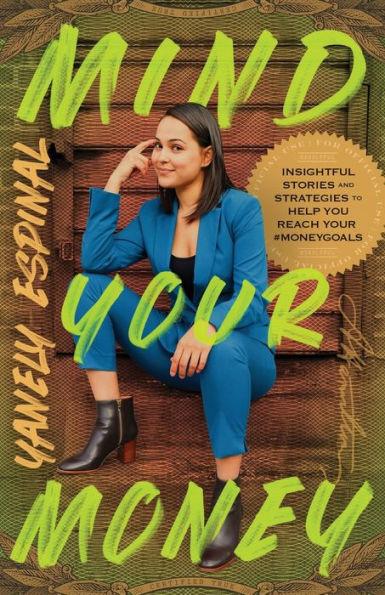 Mind Your Money: Insightful Stories and Strategies to Help You Reach Your #MoneyGoals - Yanely Espinal