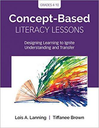 Concept-Based Literacy Lessons: Designing Learning to Ignite Understanding and Transfer, Grades 4-10 - Lois A. Lanning