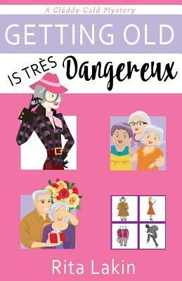 Getting Old is Tres Dangereux - Rita Lakin