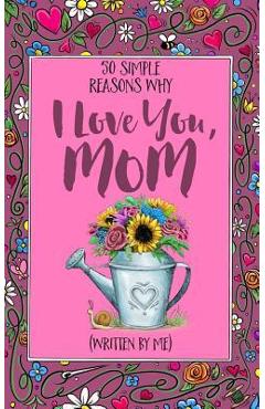 Coperta cărții '50 Simple Reasons Why I Love You, Mom (Written by Me) - Jess Erskine'