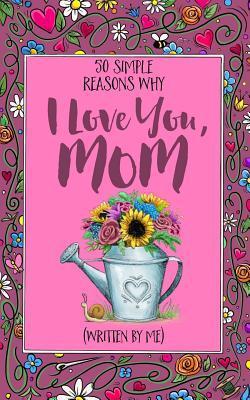 Coperta cărții '50 Simple Reasons Why I Love You, Mom (Written by Me) - Jess Erskine'