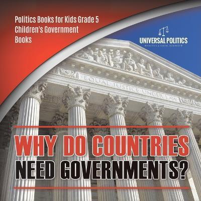 Coperta cărții 'Why Do Countries Need Governments? Politics Books for Kids Grade 5 Children's Government Books - Universal Politics'