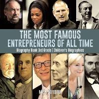 The Most Famous Entrepreneurs of All Time - Biography Book 3rd Grade Children's Biographies - Baby Professor