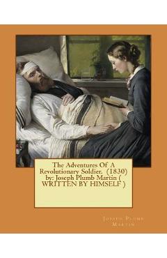 Coperta cărții 'The Adventures Of A Revolutionary Soldier. (1830) by: Joseph Plumb Martin ( WRITTEN BY HIMSELF ) - Joseph Plumb Martin'