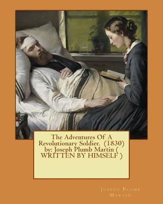 The Adventures Of A Revolutionary Soldier. (1830) by: Joseph Plumb Martin ( WRITTEN BY HIMSELF ) - Joseph Plumb Martin