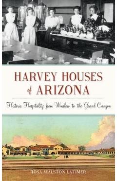 Coperta cărții 'Harvey Houses of Arizona: Historic Hospitality from Winslow to the Grand Canyon - Rosa Walston Latimer'