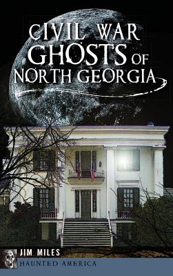 Civil War Ghosts of North Georgia - Jim Miles