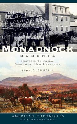 Monadnock Moments: Historic Tales from Southwest New Hampshire - Alan Rumrill