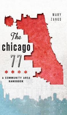The Chicago 77: A Community Area Handbook - Mary Zangs