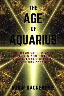 Coperta cărții 'The Age of Aquarius: Understanding the Meaning of the New World Changes and How God Wants Us to Live Our Spiritual'