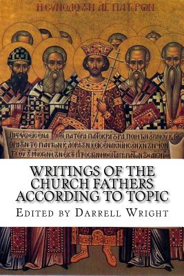 Writings of the Church Fathers According to Topic - Darrell Wright (ed ).