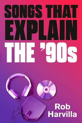 Songs That Explain the 90s - Rob Harvilla