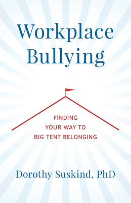 Workplace Bullying: Finding Your Way to Big Tent Belonging - Dorothy Suskind