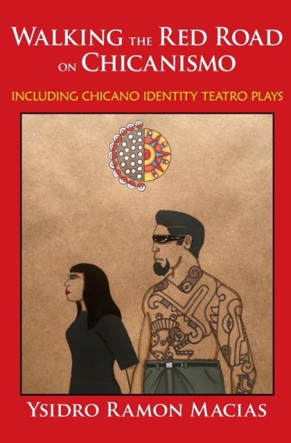 Walking the Red Road on Chicanismo: including Chicano identity teatro plays - Ysidro Ramon Macias