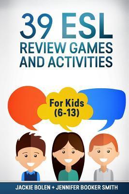 39 ESL Review Games and Activities: For Kids (6-13) - Jennifer Booker Smith