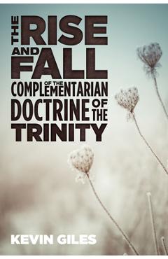 Coperta cărții 'The Rise and Fall of the Complementarian Doctrine of the Trinity - Kevin Giles'