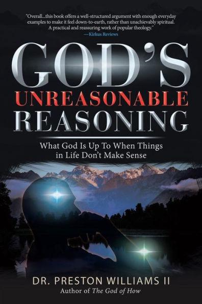 God's Unreasonable Reasoning: What God Is up to When Things in Life Don't Make Sense - Preston Williams